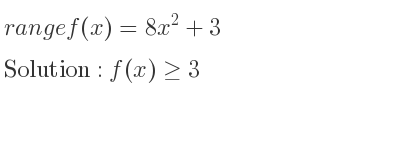 The range of f(x)=8x^2+3 is f(x)>= 3
